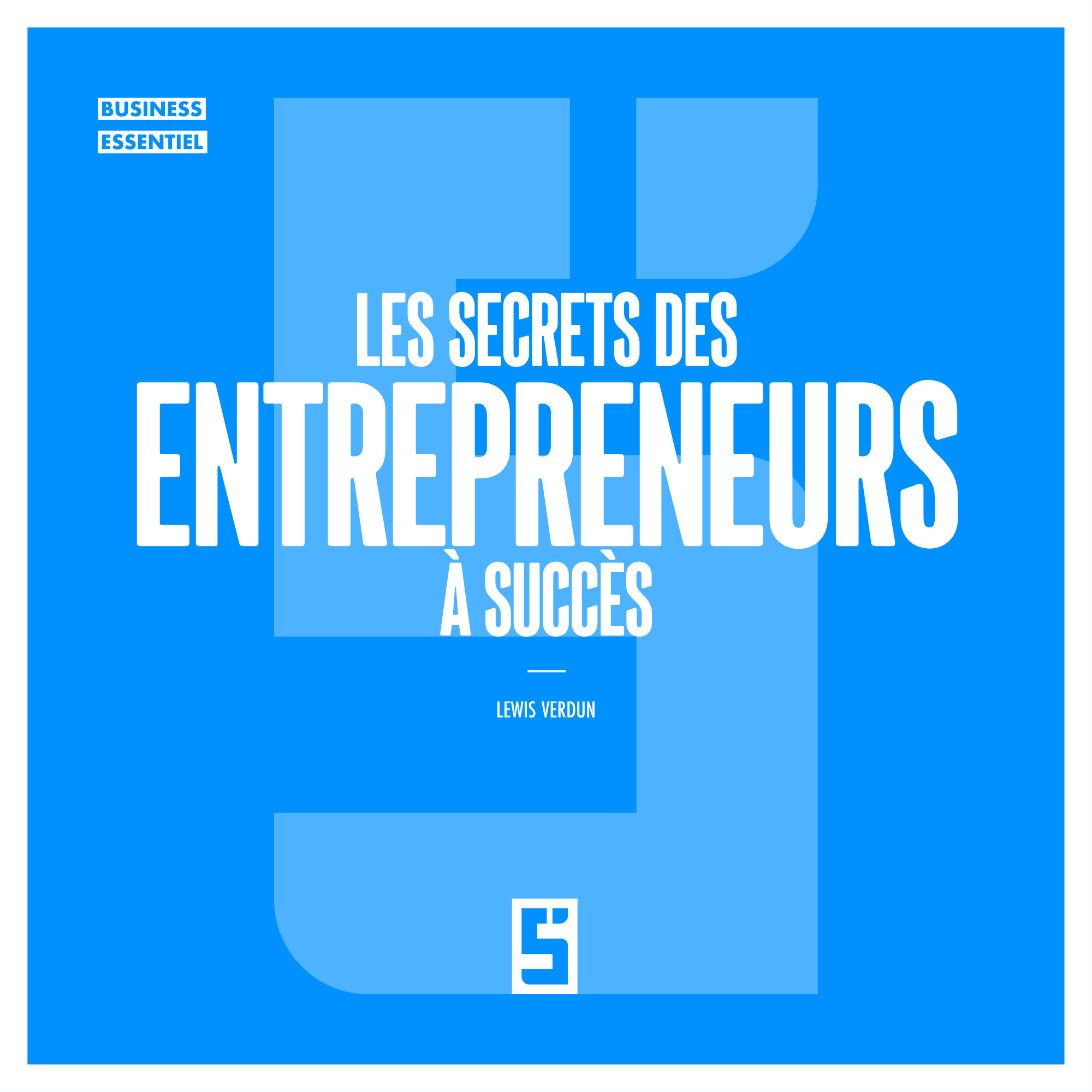 Les Secrets des Entrepreneurs à Succès : cinq minutes pour changer votre trajectoire professionnelle