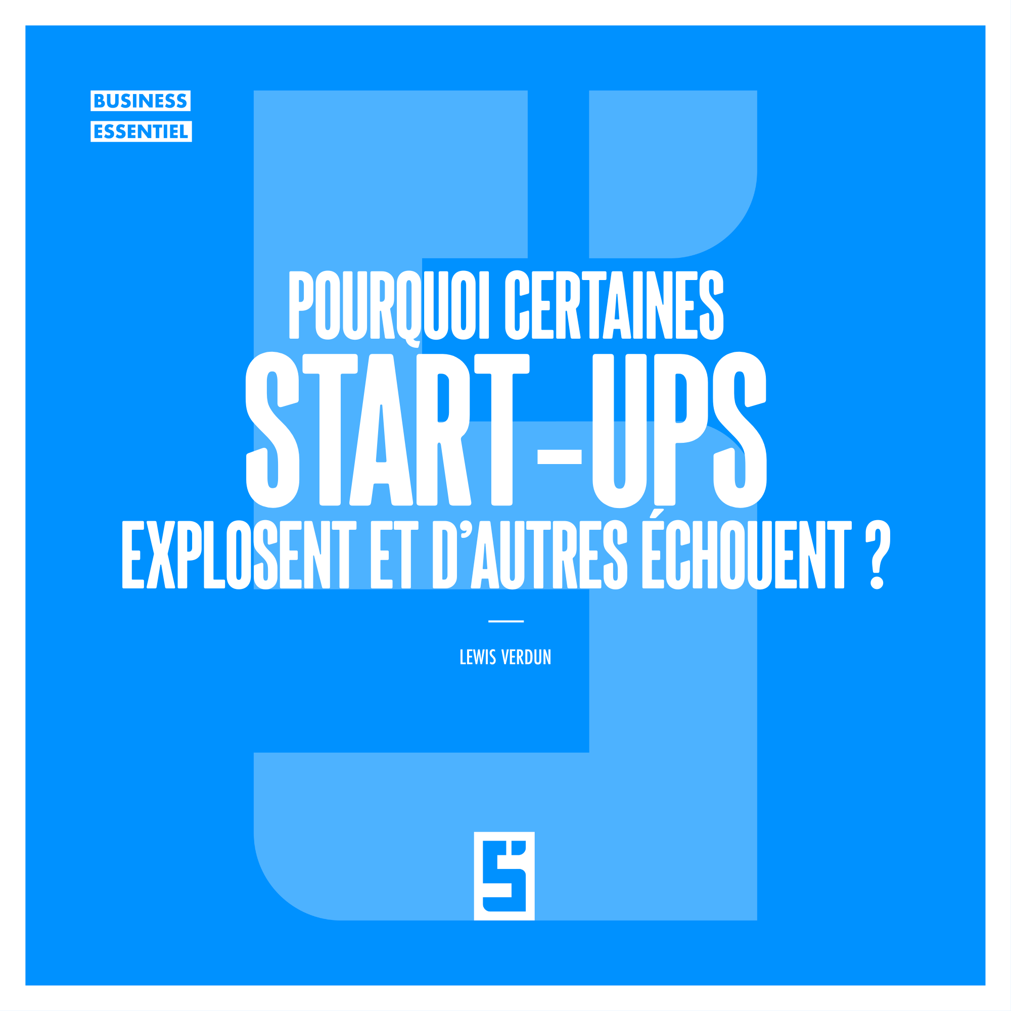 Pourquoi certaines start-ups explosent et d’autres échouent : les leviers de réussite à connaître